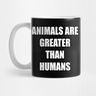 Animals are greater than humans - Bold Impact text Mug